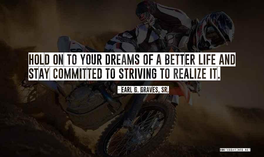 Strive For A Better Life Quotes By Earl G. Graves, Sr. Strive For A Better Life Quotes By Earl G. Graves, Sr.
