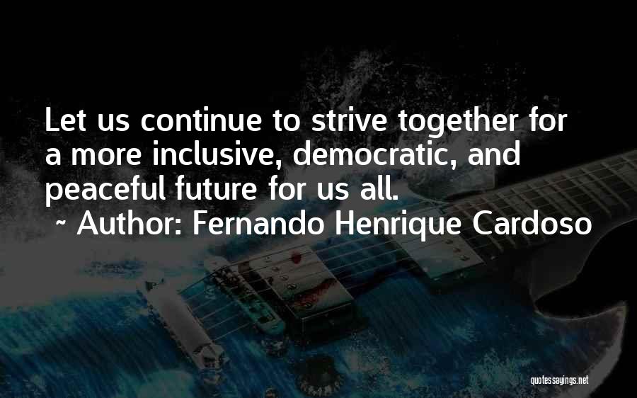 Strive For More Quotes By Fernando Henrique Cardoso