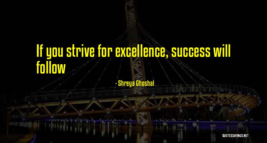 Strive For Success Quotes By Shreya Ghoshal Strive For Success Quotes By Shreya Ghoshal