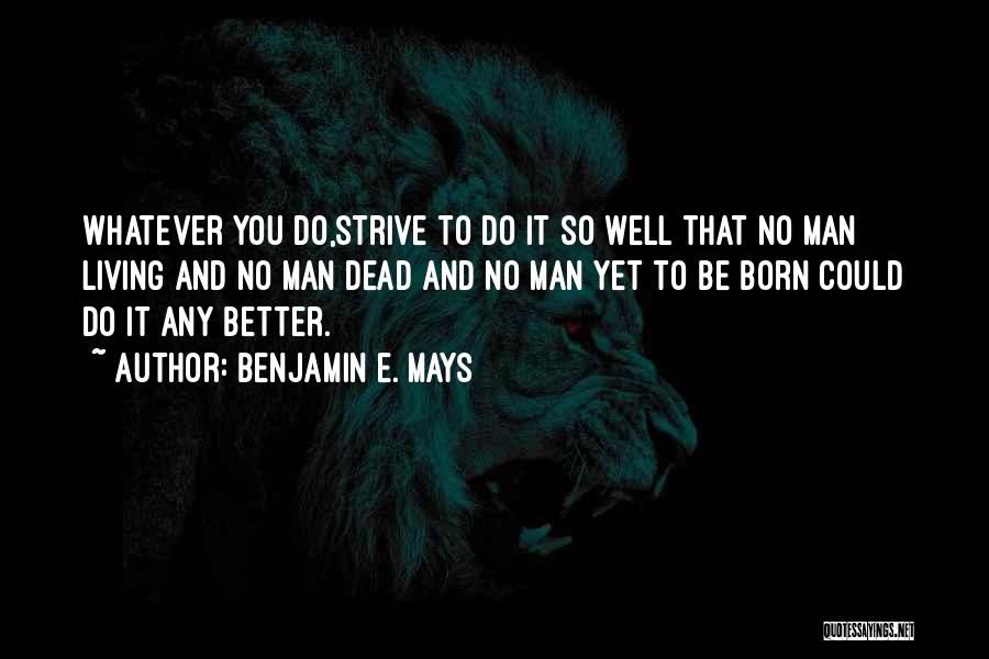 Strive To Be Better Quotes By Benjamin E. Mays