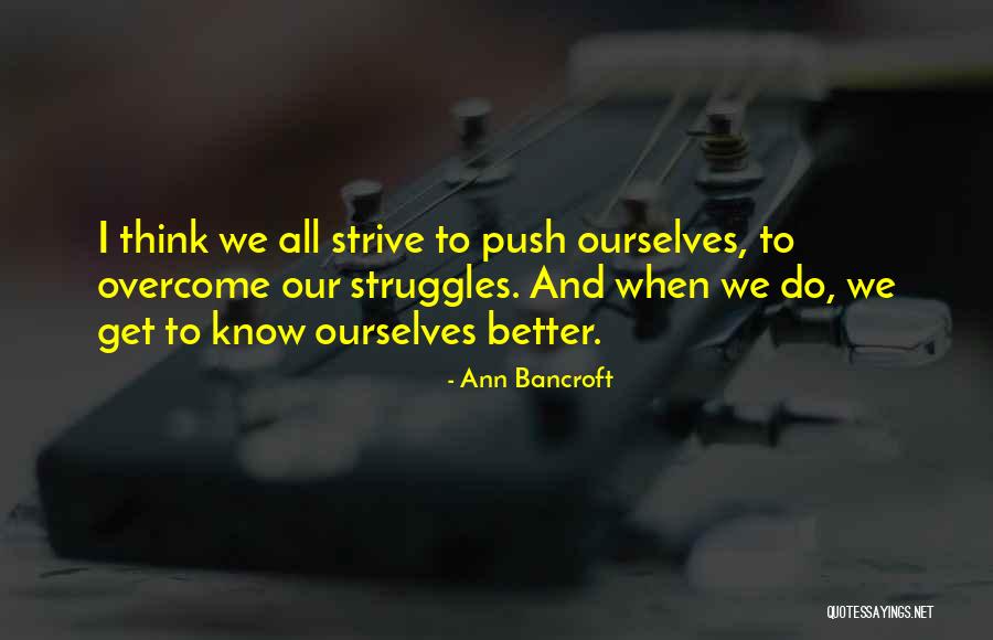Strive To Get Better Quotes By Ann Bancroft Strive To Get Better Quotes By Ann Bancroft