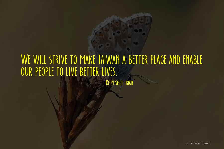Strive To Get Better Quotes By Chen Shui-bian Strive To Get Better Quotes By Chen Shui-bian