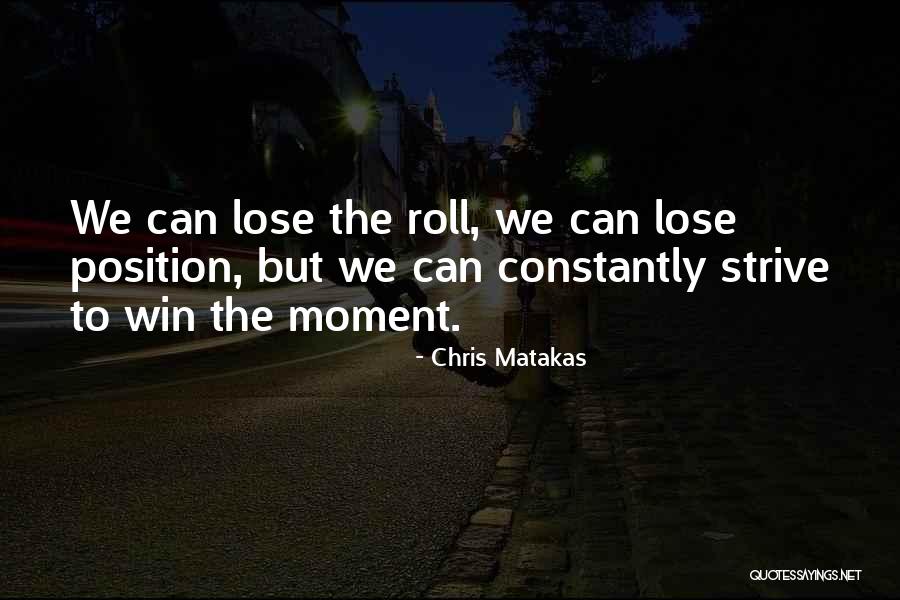 Strive To Win Quotes By Chris Matakas Strive To Win Quotes By Chris Matakas
