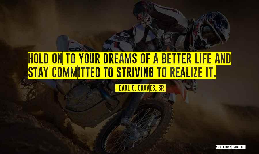 Striving For A Better Life Quotes By Earl G. Graves, Sr. Striving For A Better Life Quotes By Earl G. Graves, Sr.