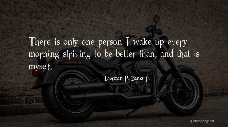 Striving For A Better Life Quotes By Thurman P. Banks Jr. Striving For A Better Life Quotes By Thurman P. Banks Jr.