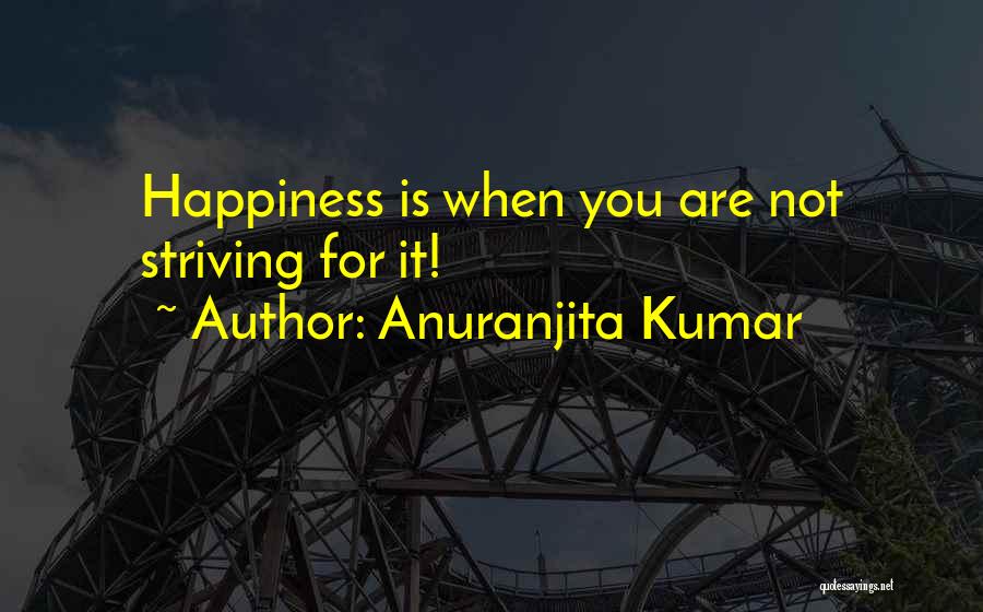 Striving For Happiness Quotes By Anuranjita Kumar