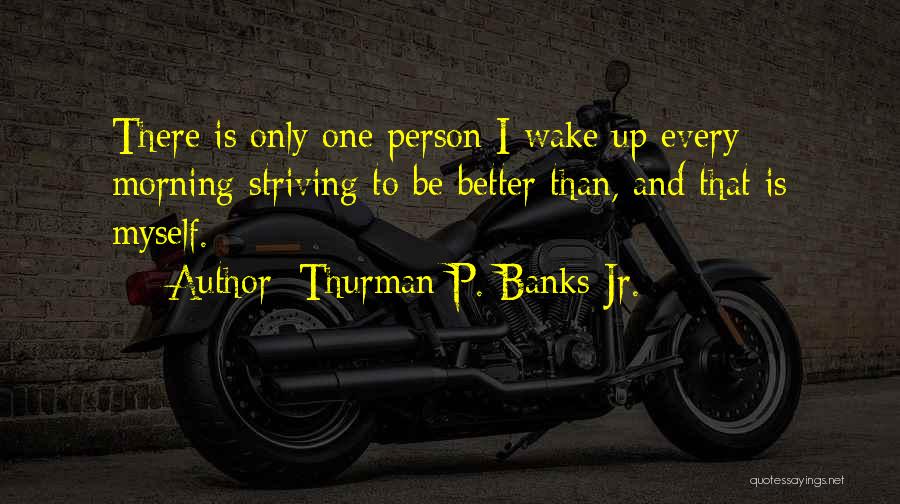 Striving To Be A Better Person Quotes By Thurman P. Banks Jr.