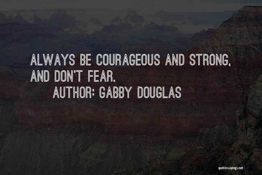Strong And Courageous Quotes By Gabby Douglas