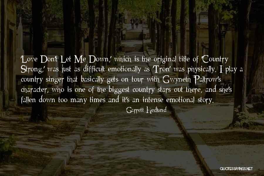 Strong And Emotional Quotes By Garrett Hedlund Strong And Emotional Quotes By Garrett Hedlund