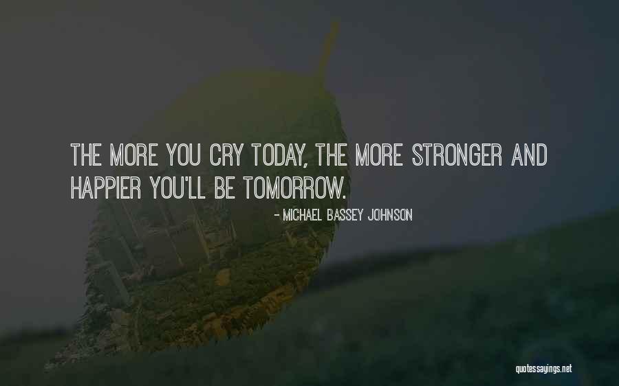 Strong And Happier Quotes By Michael Bassey Johnson Strong And Happier Quotes By Michael Bassey Johnson