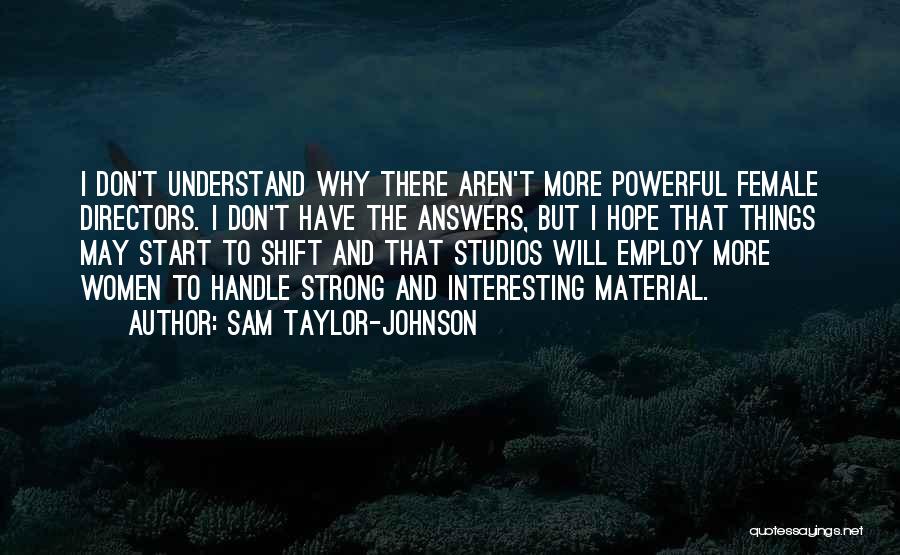 Strong And Powerful Quotes By Sam Taylor-Johnson