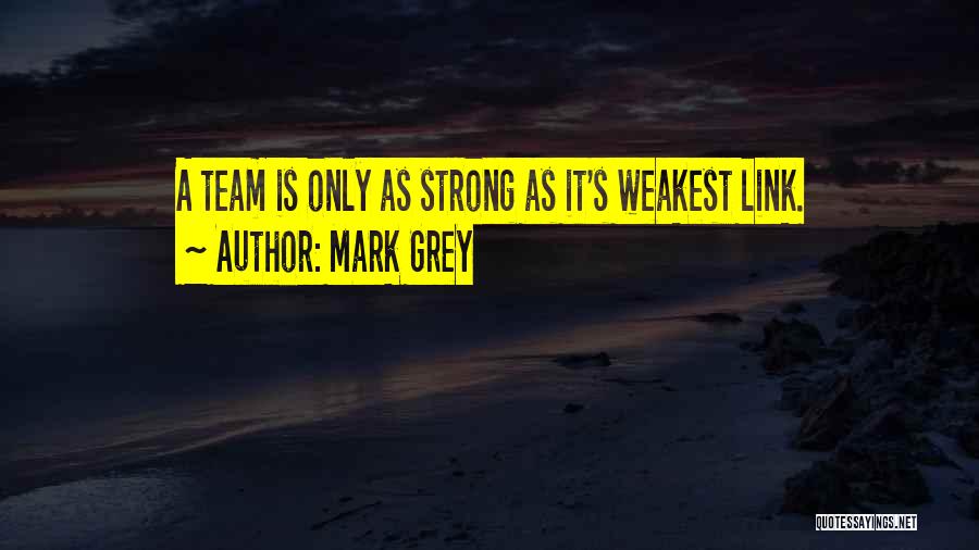 Strong As The Weakest Link Quotes By Mark Grey