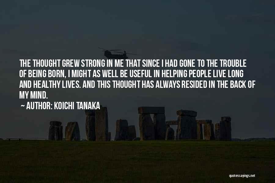 Strong Being Quotes By Koichi Tanaka