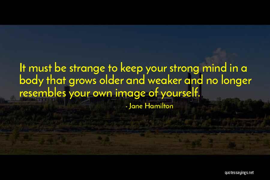 Strong Body Mind Quotes By Jane Hamilton Strong Body Mind Quotes By Jane Hamilton