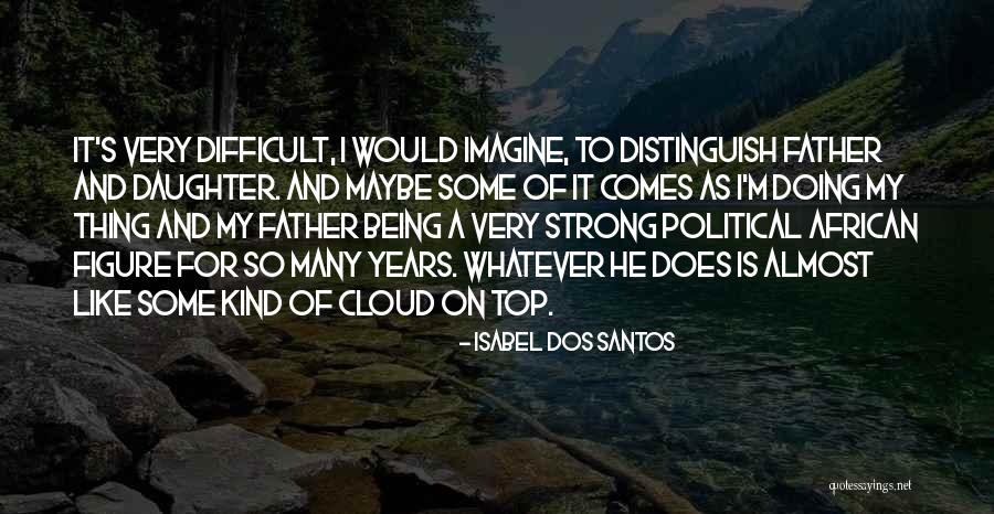 Strong Daughter Quotes By Isabel Dos Santos Strong Daughter Quotes By Isabel Dos Santos