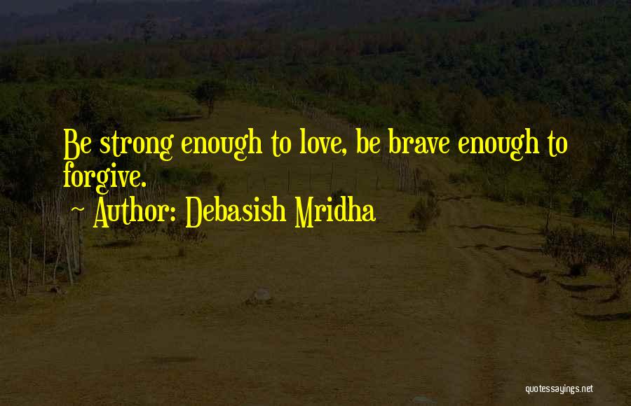 Strong Enough To Forgive Quotes By Debasish Mridha