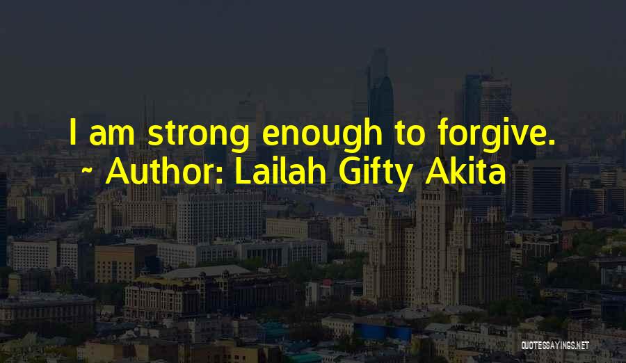 Strong Enough To Forgive Quotes By Lailah Gifty Akita