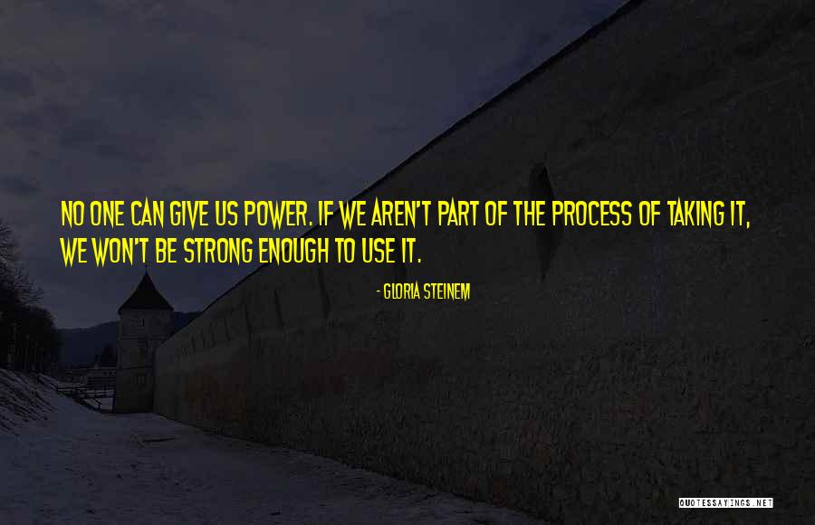 Strong Enough To Give Up Quotes By Gloria Steinem Strong Enough To Give Up Quotes By Gloria Steinem