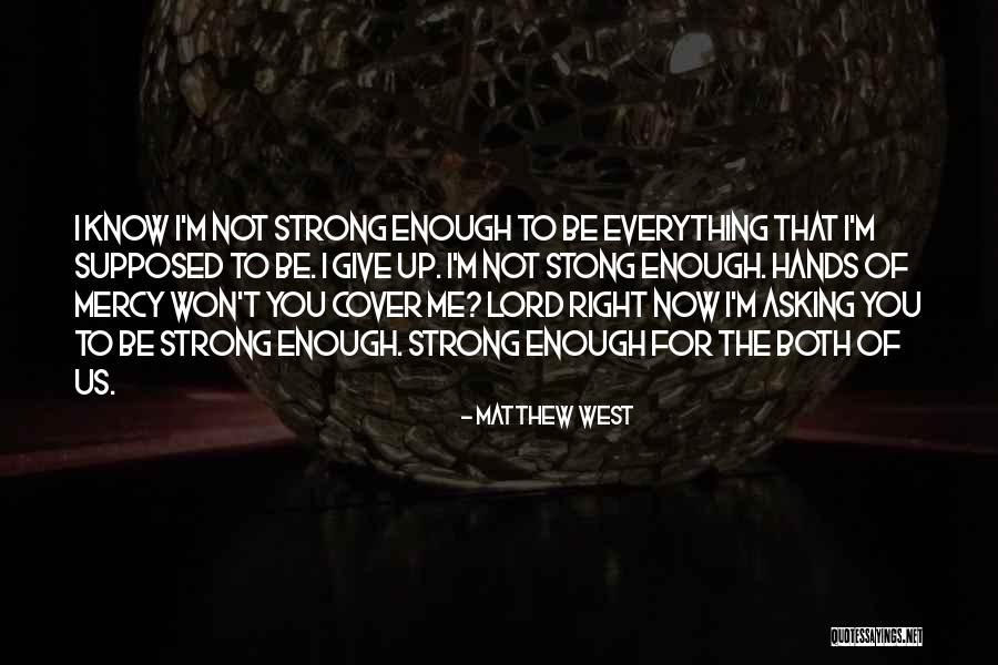 Strong Enough To Give Up Quotes By Matthew West Strong Enough To Give Up Quotes By Matthew West