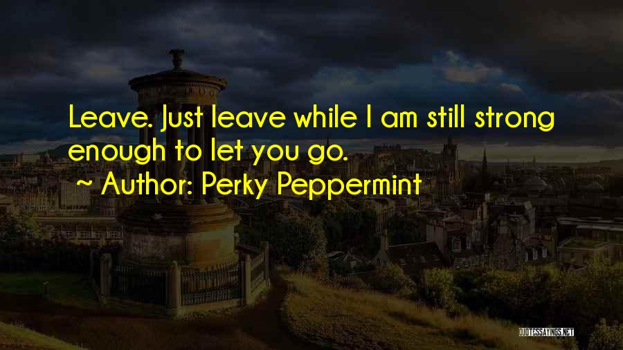 Strong Enough To Leave Quotes By Perky Peppermint