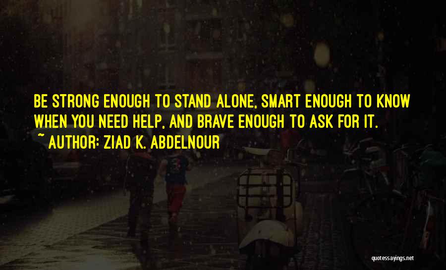 Strong Enough To Stand Alone Quotes By Ziad K. Abdelnour
