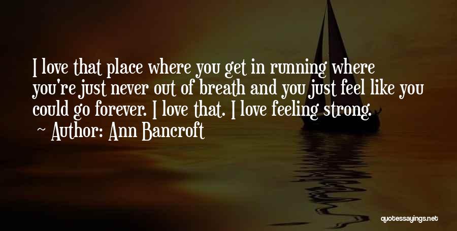 Strong Feeling Of Love Quotes By Ann Bancroft