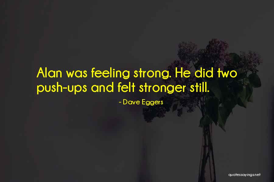 Strong Feeling Quotes By Dave Eggers Strong Feeling Quotes By Dave Eggers