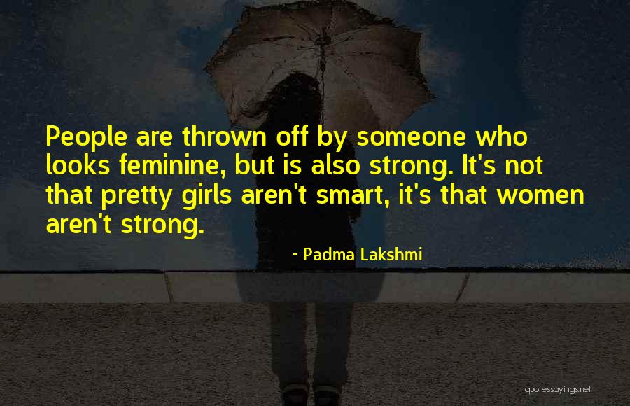 Strong Feminine Quotes By Padma Lakshmi Strong Feminine Quotes By Padma Lakshmi