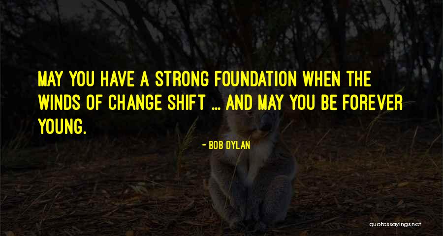 Strong Foundation Quotes By Bob Dylan