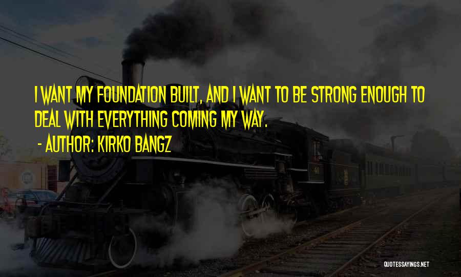 Strong Foundation Quotes By Kirko Bangz