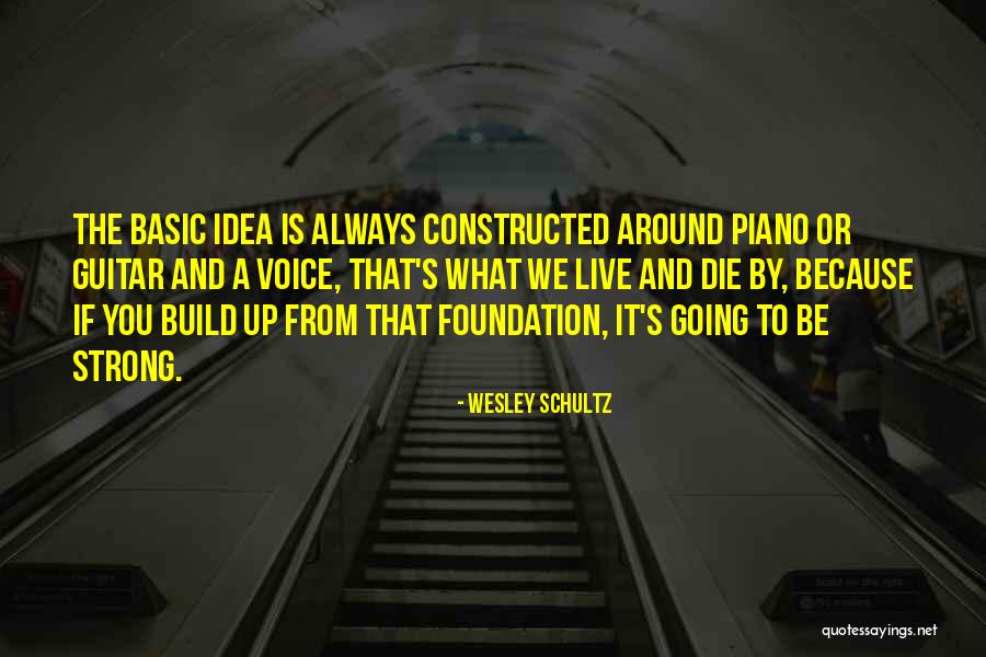 Strong Foundation Quotes By Wesley Schultz