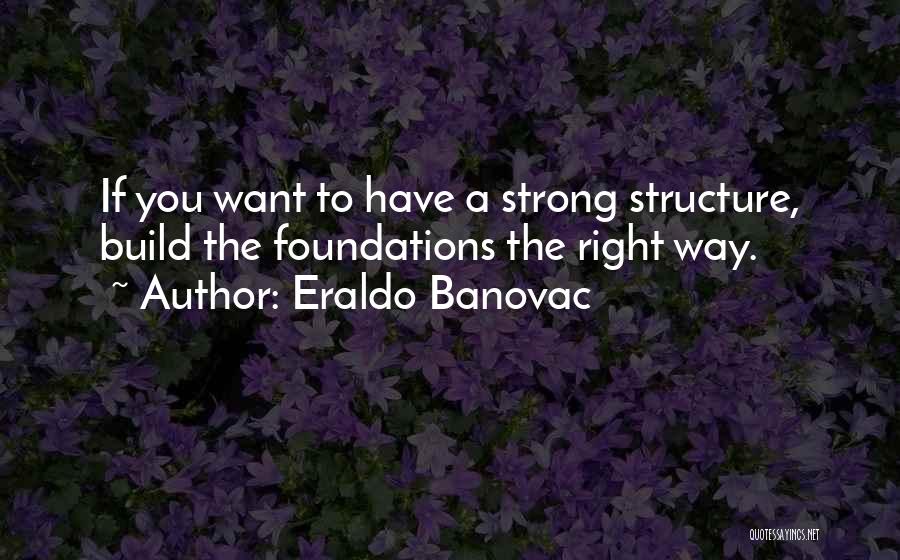 Strong Foundations Quotes By Eraldo Banovac