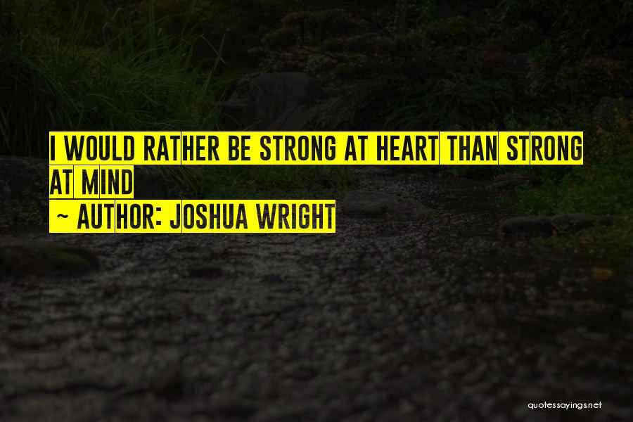 Strong Heart Strong Mind Quotes By Joshua Wright