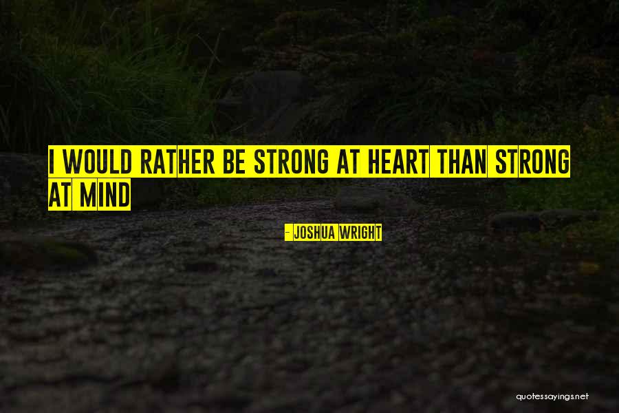 Strong Heart Strong Mind Quotes By Joshua Wright Strong Heart Strong Mind Quotes By Joshua Wright
