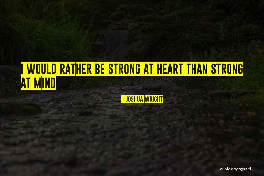 Strong Heart Strong Mind Quotes By Joshua Wright