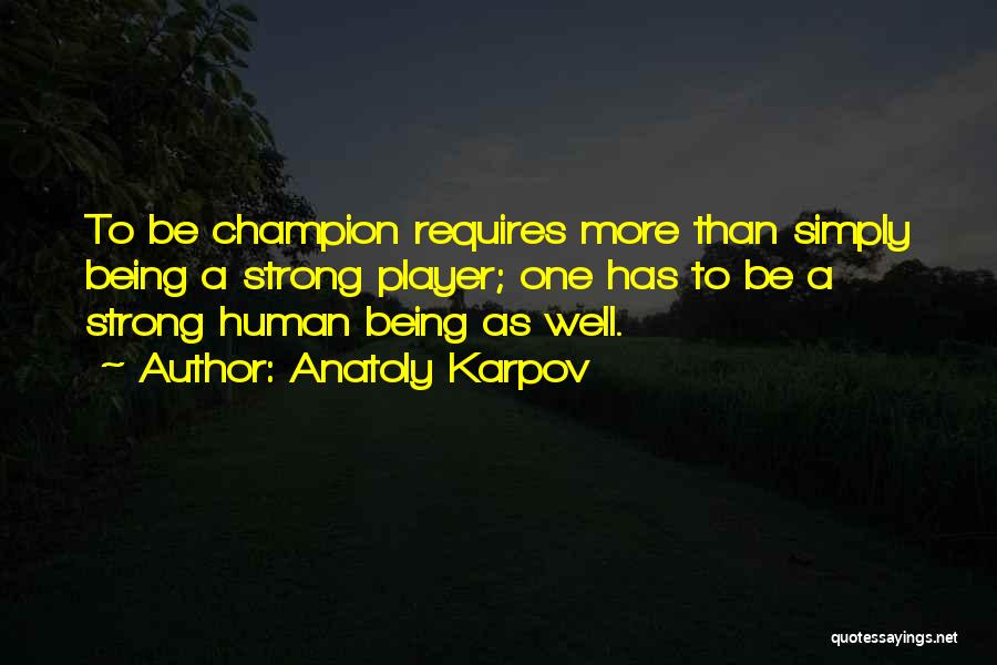 Strong Human Being Quotes By Anatoly Karpov