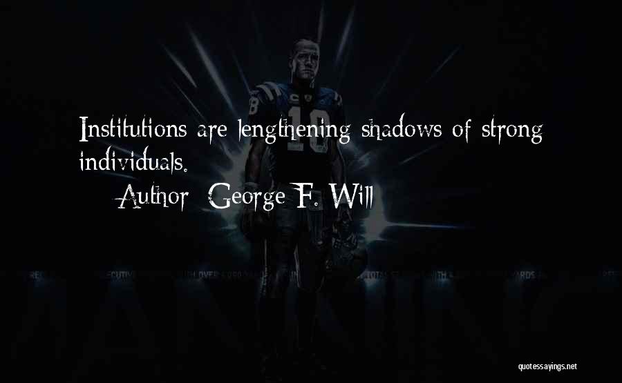 Strong Institutions Quotes By George F. Will