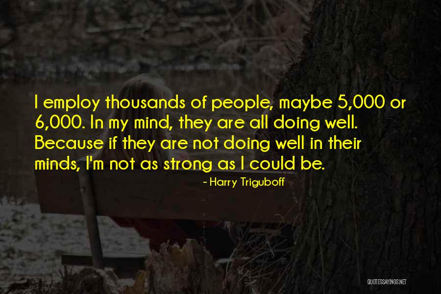 Strong Minds Quotes By Harry Triguboff Strong Minds Quotes By Harry Triguboff