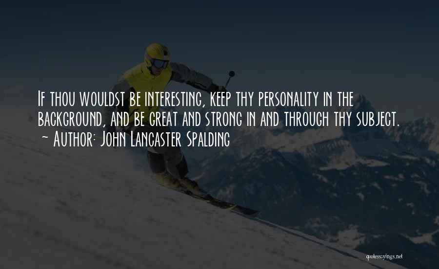 Strong Personality Quotes By John Lancaster Spalding
