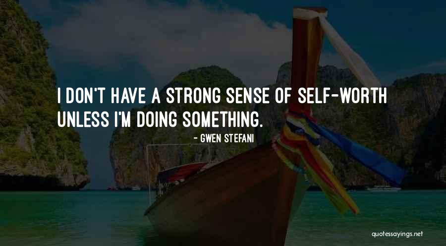 Strong Self Worth Quotes By Gwen Stefani Strong Self Worth Quotes By Gwen Stefani