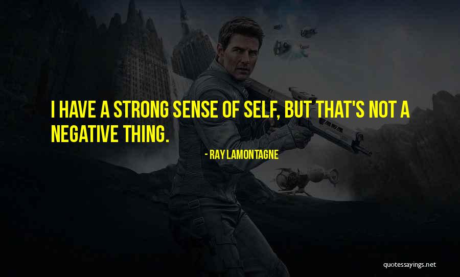 Strong Sense Of Self Quotes By Ray Lamontagne Strong Sense Of Self Quotes By Ray Lamontagne