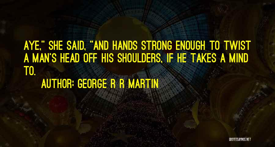 Strong Shoulders Quotes By George R R Martin