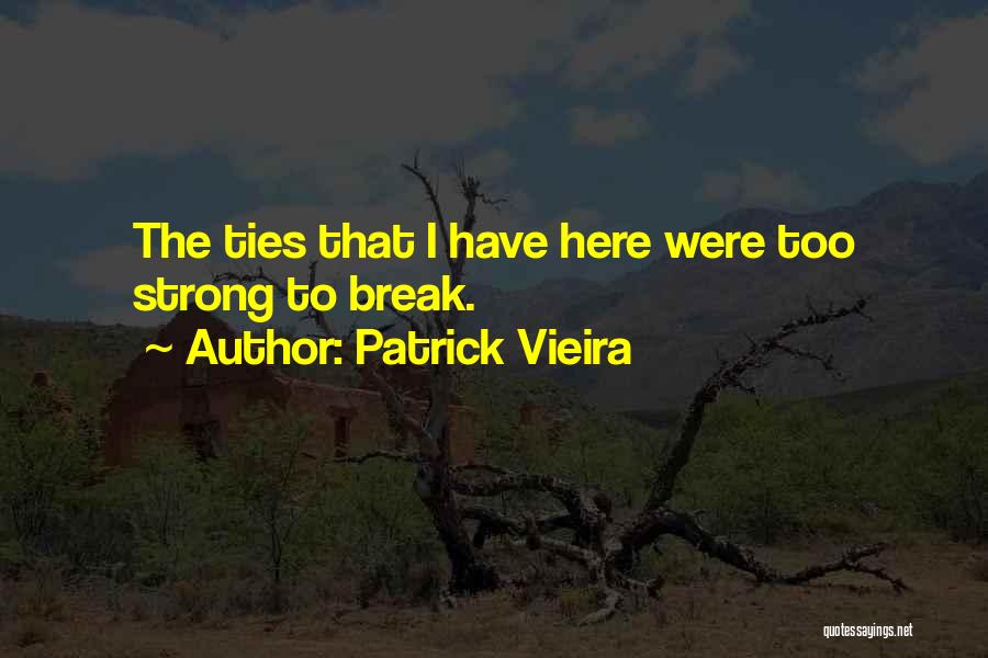 Strong Ties Quotes By Patrick Vieira