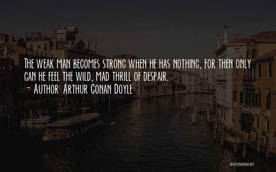 Strong Vs Weak Quotes By Arthur Conan Doyle