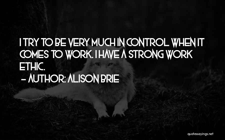 Strong Work Ethic Quotes By Alison Brie