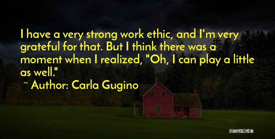 Strong Work Ethic Quotes By Carla Gugino