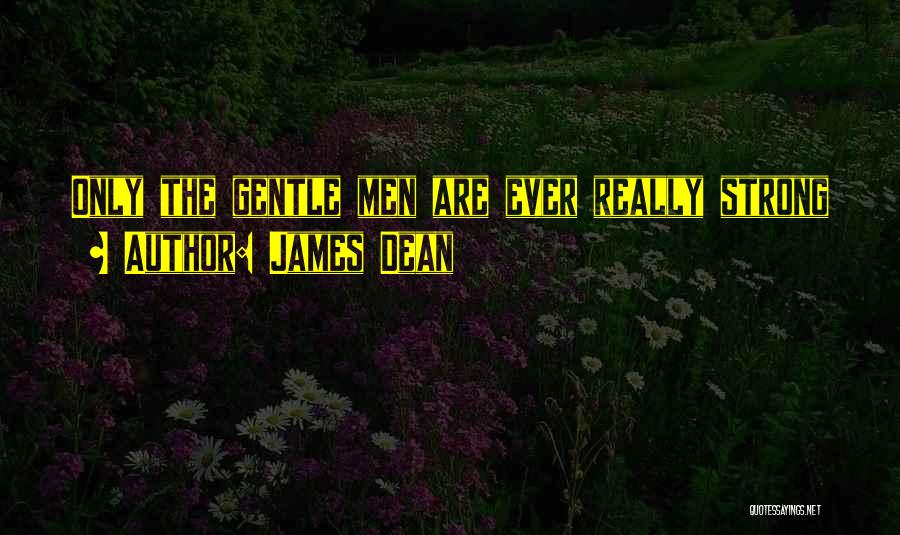 Strong Yet Gentle Quotes By James Dean