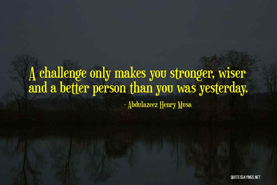 Stronger And Wiser Quotes By Abdulazeez Henry Musa Stronger And Wiser Quotes By Abdulazeez Henry Musa