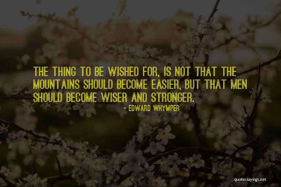 Stronger And Wiser Quotes By Edward Whymper Stronger And Wiser Quotes By Edward Whymper