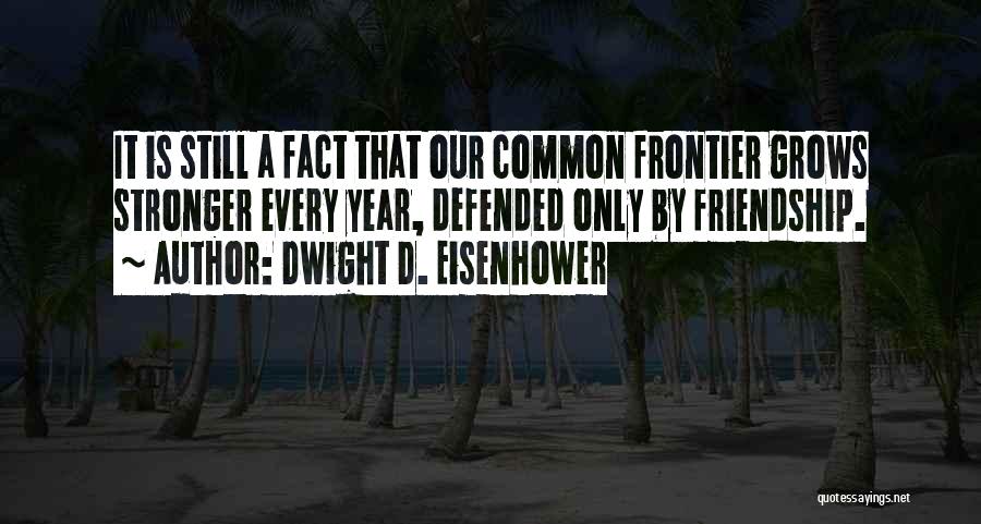 Stronger Friendship Quotes By Dwight D. Eisenhower